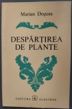 Cumpara ieftin MARIAN DOPCEA - DESPARTIREA DE PLANTE (VERSURI/VOLUM DE DEBUT 1976/TIRAJ 600 ex)