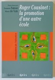 ROGER COUSINET : LA PROMOTION D ' UNE AUTRE ECOLE , textes reunis par SUZANNE SAISSE et MARIE DE VALS , 2002