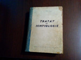 TRATAT DE ICHTIOLOGIE - Sergiu I. Carausu - Academiei, 1952, 802 p.+ tabel