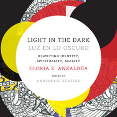 Light in the Dark/Luz En Lo Oscuro: Rewriting Identity, Spirituality, Reality