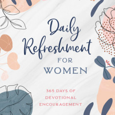 Daily Refreshment for Women: 365 Days of Devotional Encouragement