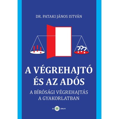 A v&amp;eacute;grehajt&amp;oacute; &amp;eacute;s az ad&amp;oacute;s - A b&amp;iacute;r&amp;oacute;s&amp;aacute;gi v&amp;eacute;grehajt&amp;aacute;s gyakorlati &amp;uuml;tk&amp;ouml;zőpontjai - Dr. Pataki J&amp;aacute;nos Istv&amp;aacute;n foto