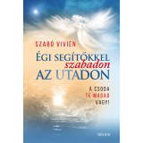 &Eacute;gi seg&iacute;tőkkel szabadon az utadon - A csoda Te magad vagy! - Szab&oacute; Vivien