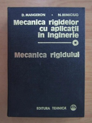 D. Mangeron - Mecanica rigidelor cu aplicatii in inginerie ( Vol. 1 - Mecanica rigidului ) foto