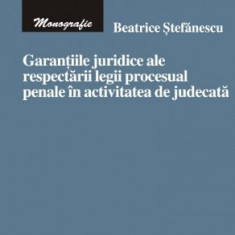 Beatrice Stefanescu - Garantiile Juridice ale Respectarii Legii Procesual Penale