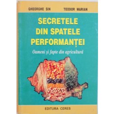 SECRETELE DIN SPATELE PERFORMANTEI, OAMENI SI FAPTE DIN AGRICULTURA de GHEORHE SIN, TEODOR MARIAN, 2002