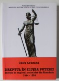 DREPTUL IN SLUJBA PUTERII , JUSTITIA IN REGIMUL COMUNIST DIN ROMANIA 1944 - 1958 de IULIU CRACANA , 2015