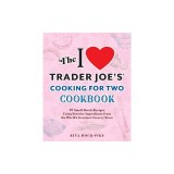 The I Love Trader Joe's Cooking for Two Cookbook: 100 Small-Batch Recipes Using Favorite Ingredients from the World's Greatest Grocery Store