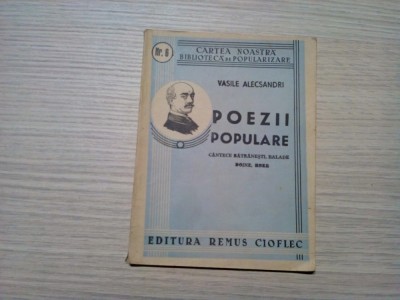 POEZII POPULARE - Cantece Batranesti, Balade, Doine, Hore - Vasile Alecsandri - Editura Remus Cioflec, 1943, 86 p. foto