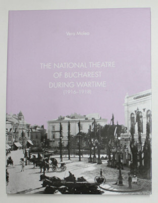 THE NATIONAL THEATRE OF BUCHAREST DURING WARTIME ( 1916 - 1918 ) by VERA MOLEA , 2018 foto