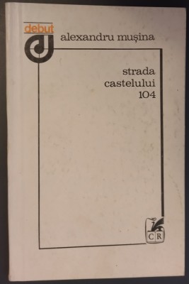 ALEXANDRU MUSINA - STRADA CASTELULUI 104 (VERSURI, VOLUM DE DEBUT - 1984) [DEDICATIE / AUTOGRAF PT ZIGU ORNEA] foto