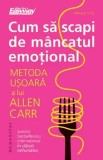 Cumpara ieftin Cum sa scapi de mancatul emotional. Metoda usoara a lui Allen Carr/Allen Carr