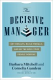 The Decisive Manager: Get Results, Build Morale, and Be the Boss Your People Deserve