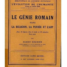 LE GENIE ROMAIN DANS LA RELIGION, LA PENSEE ET L'ART - ALBERT GRENIER (CARTE IN LIMBA FRANCEZA)