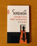 Luis Sepulveda - Jurnalul unui killer sentimental. Yacare