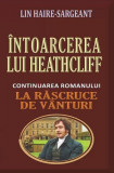 &Icirc;ntoarcerea lui Heathcliff (continuarea romanului &bdquo;La răscruce de v&acirc;nturi&rdquo;) - Paperback brosat - Lin Haire-Sargeant - Orizonturi