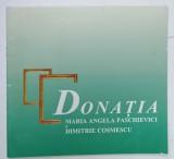 DONATIA MARIA ANGELA PASCHIEVICI si DIMITRIE COSMESCU , CATALOG DE EXPOZITIE , 1999