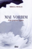 Mai vorbim. Alte poeme ligure - Paperback brosat - Mircea Petean - Limes, 2020