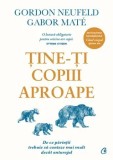 Cumpara ieftin Tine-ti copiii aproape. De ce parintii trebuie sa conteze mai mult decat anturajul. Editia a III-a, adaugita/Gordon Neufeld, Gabor Mate
