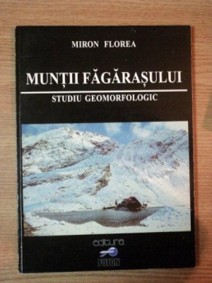 MUNTII FAGARASULUI, STUDIU GEOMORFOLOGIC de MIRON FLOREA,BRASOV 1998 , foto