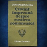 Cumpara ieftin CUVANT IMPREUNA DESPRE ROSTIREA ROMANEASCA - CONSTANTIN NOICA