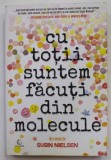 CU TOTII SUNTEM FACUTI DIN MOLECULE , un roman de SUSIN NIELSEN , 2017 *PREZINTA PETE PE BLOCUL DE FILE