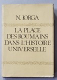 LA PLACE DES ROUMAINS DANS L &#039;HISTOIRE UNIVERSELLE par N. IORGA , publiee par RADU CONSTANTINESCU , 1980