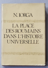 LA PLACE DES ROUMAINS DANS L &#039;HISTOIRE UNIVERSELLE par N. IORGA , publiee par RADU CONSTANTINESCU , 1980