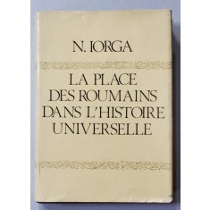 LA PLACE DES ROUMAINS DANS L &#039;HISTOIRE UNIVERSELLE par N. IORGA , publiee par RADU CONSTANTINESCU , 1980