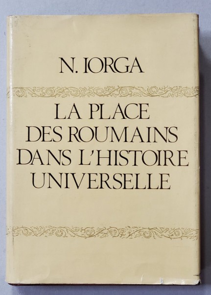 LA PLACE DES ROUMAINS DANS L &#039;HISTOIRE UNIVERSELLE par N. IORGA , publiee par RADU CONSTANTINESCU , 1980