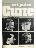 E. Cotton - Cei patru curie și radioactivitatea (editia 1965)