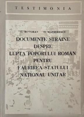 Documente straine despre lupta poporului roman pentru faurirea Statului National Unitar - Constantin Botoran, Olimpiu Matichescu (putin uzata) foto