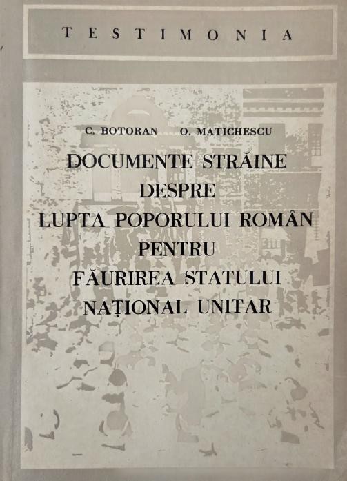 Documente straine despre lupta poporului roman pentru faurirea Statului National Unitar - Constantin Botoran, Olimpiu Matichescu (putin uzata)