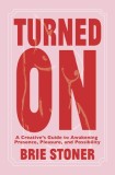 Turned on: A Creative's Guide to Awakening Presence, Pleasure, and Possibility