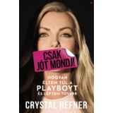 Csak j&oacute;t mondj! - Hogyan &eacute;ltem t&uacute;l a Playboyt, &eacute;s l&eacute;ptem tov&aacute;bb - Crystal Hefner