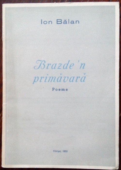ION BALAN: BRAZDE&#039;N PRIMAVARA (POEME) [ed. FRATIE SI UNITATE/VARSET 1952/800 ex]