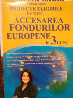 Mihaela Badea - Proiecte eligibile pentru accesarea fondurilor europene in 3 luni (Editia: 2012) foto