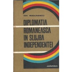 Diplomatia romaneasca in slujba independentei - Ion Bodunescu
