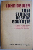 Trei scrieri despre educatie Copilul si curriculum-ul Scoala si societatea Experienta si educatie &ndash; John Dewey