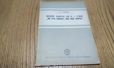 DESPRE CARTEA LUI V. I. LENIN &amp;quot;UN PAS INAINTE, DOI PASI INAPOI&amp;quot; - M. P. Stepanov - Editura Partidului Muncitoresc Roman, 1949, 40 p. foto
