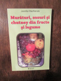 Murături, sosuri și chutney din fruncte și legume - Jennifer MacKenzie