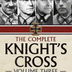 The Complete Knight's Cross: Volume Three: The Years of Defeat 1944-1945