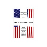 The Flag and the Cross: White Christian Nationalism and the Threat to American Democracy