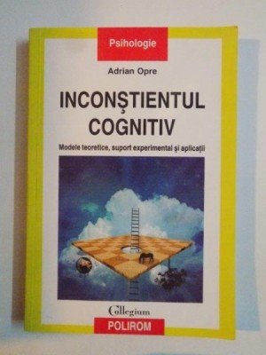 INCONSTIENTUL COGNITIV , MODELE TEORETICE , SUPORT EXPERIMENTAL SI APLICATII de ADRIAN OPRE 2012 foto