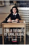 Cine a tradat-o pe Anne Frank? Investigatia unui caz nerezolvat - Rosemary Sullivan