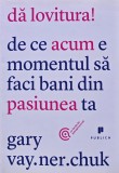 Cumpara ieftin Da lovitura! De ce acum e momentul sa faci bani din pasiunea ta - 2012 - Gary Vaynerchuk ($W183)