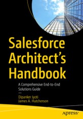 Salesforce Architect&#039;s Handbook: A Comprehensive End-To-End Solutions Guide