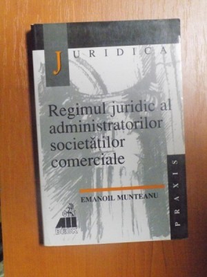 REGIMUL JURIDIC AL ADMINISTRATORILOR SOCIETATILOR COMERCIALE de EMANOIL MUNTEANU , 2000 foto