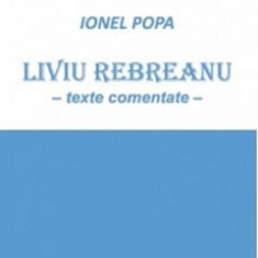 Liviu Rebreanu. Texte comentate - Ionel Popa