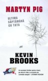 Cumpara ieftin Martyn Pig. Ultima saptamana cu tata/Kevin Brooks